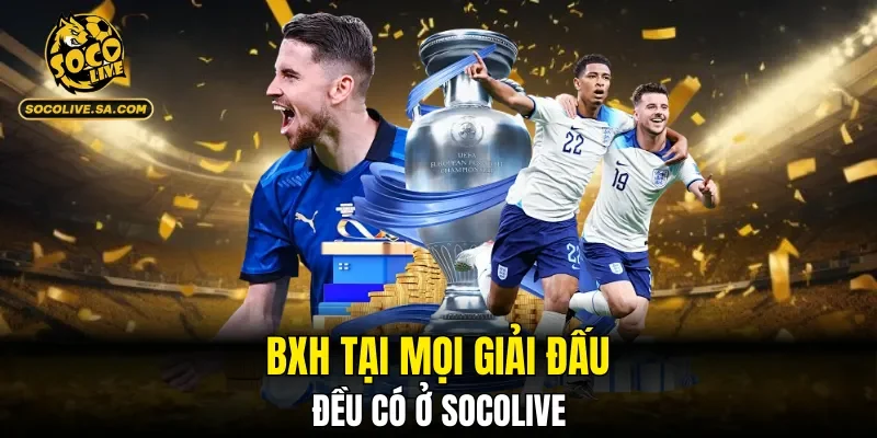 BXH tại mọi giải đấu đều có ở SOCOLIVE