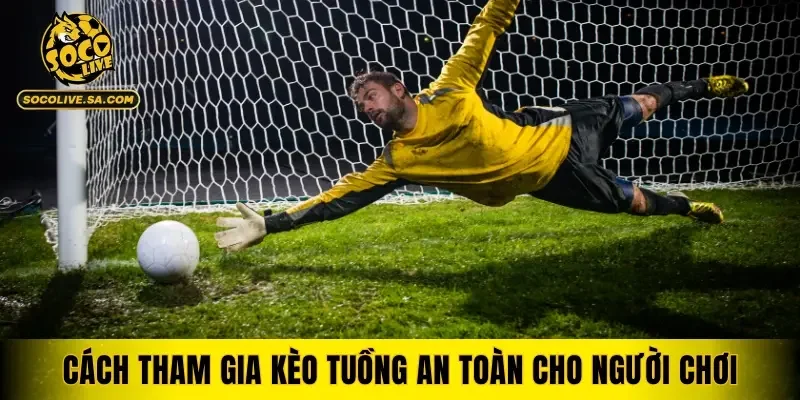 Cách tham gia kèo tuồng an toàn cho người chơi