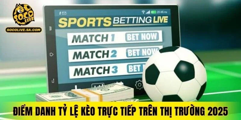 Điểm danh tỷ lệ kèo trực tiếp uy tín hàng đầu thị trường 2025