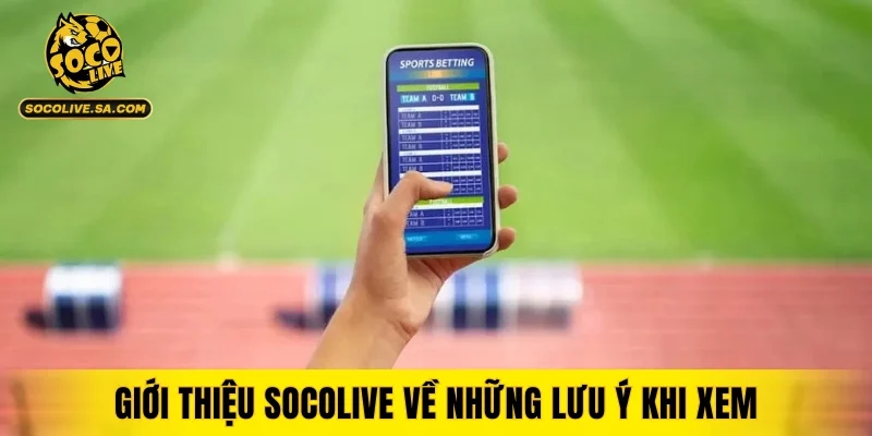 Giới thiệu SOCOLIVE về những lưu ý khi xem