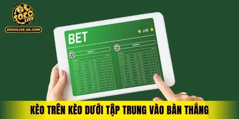 Kèo trên kèo dưới tập trung vào bàn thắng
