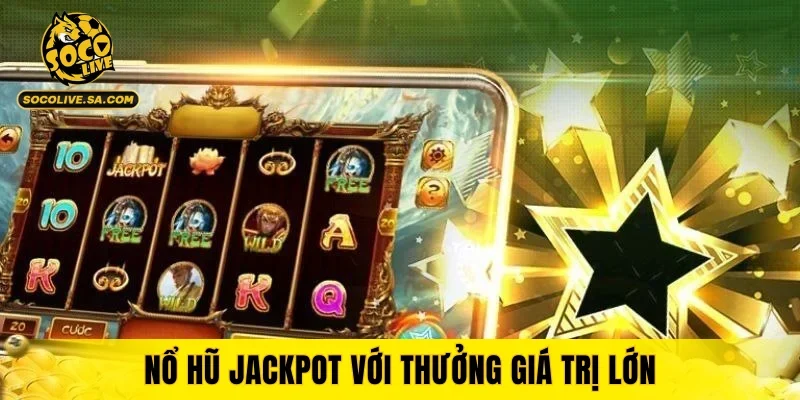 Nổ hũ Jackpot với thưởng giá trị lớn