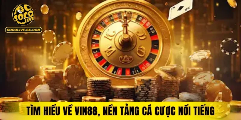 Tìm hiểu về VIN88, nền tảng cá cược nổi tiếng