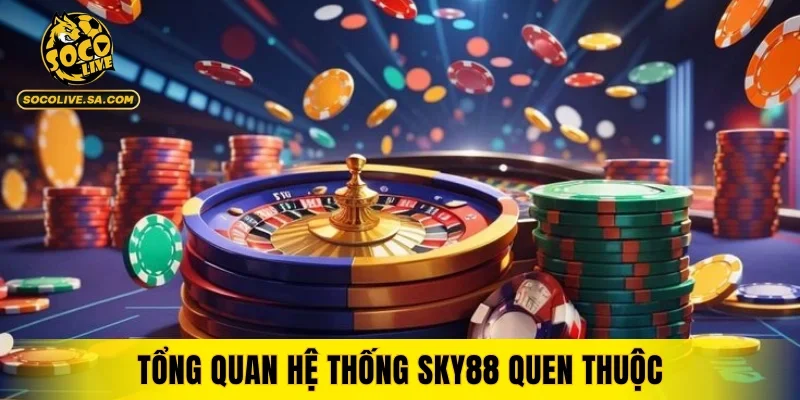 Tổng quan hệ thống SKY88 quen thuộc