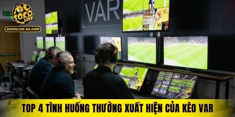 Top 4 tình huống thường xuất hiện của kèo VAR